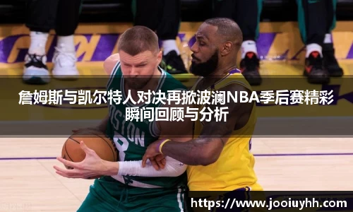 詹姆斯与凯尔特人对决再掀波澜NBA季后赛精彩瞬间回顾与分析