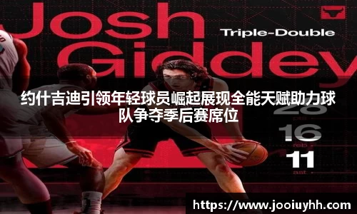 约什吉迪引领年轻球员崛起展现全能天赋助力球队争夺季后赛席位