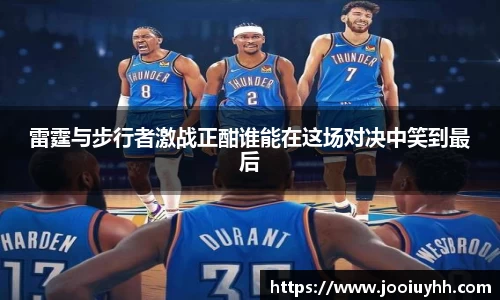 雷霆与步行者激战正酣谁能在这场对决中笑到最后