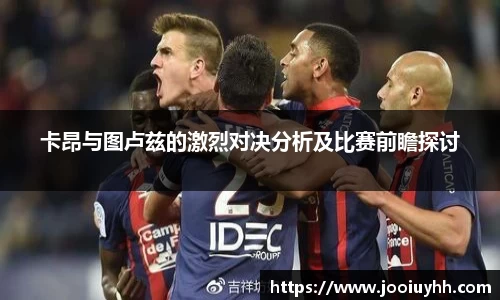 卡昂与图卢兹的激烈对决分析及比赛前瞻探讨
