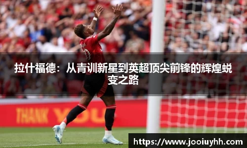 拉什福德：从青训新星到英超顶尖前锋的辉煌蜕变之路