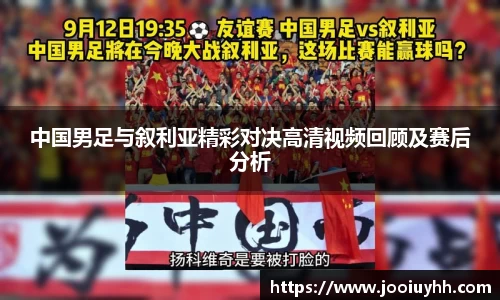 中国男足与叙利亚精彩对决高清视频回顾及赛后分析