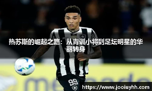 热苏斯的崛起之路：从青训小将到足坛明星的华丽转身