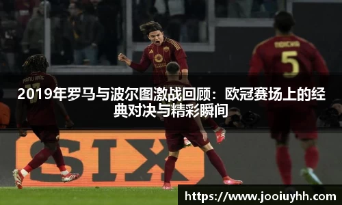 2019年罗马与波尔图激战回顾：欧冠赛场上的经典对决与精彩瞬间