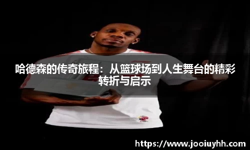 哈德森的传奇旅程：从篮球场到人生舞台的精彩转折与启示