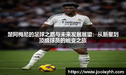 楚阿梅尼的足球之路与未来发展展望：从新星到顶级球员的蜕变之旅